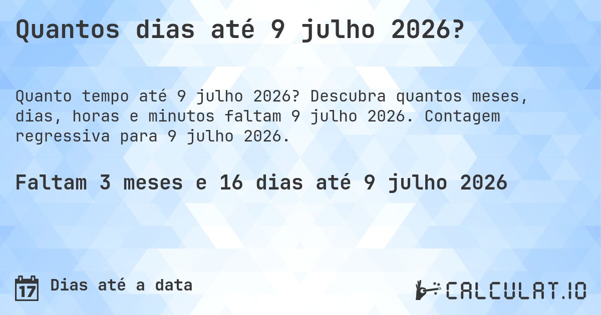 Quantos dias até 9 julho 2026?. Descubra quantos meses, dias, horas e minutos faltam 9 julho 2026. Contagem regressiva para 9 julho 2026.