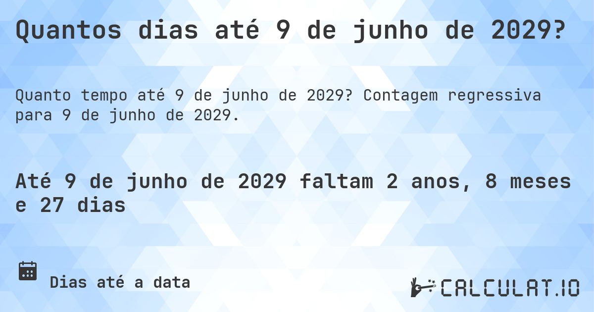Quantos dias até 9 de junho de 2029?. Contagem regressiva para 9 de junho de 2029.