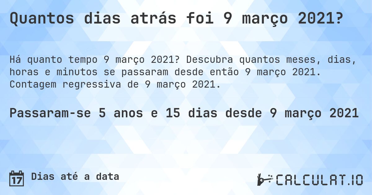 Quantos dias atrás foi 9 março 2021?. Descubra quantos meses, dias, horas e minutos se passaram desde então 9 março 2021. Contagem regressiva de 9 março 2021.