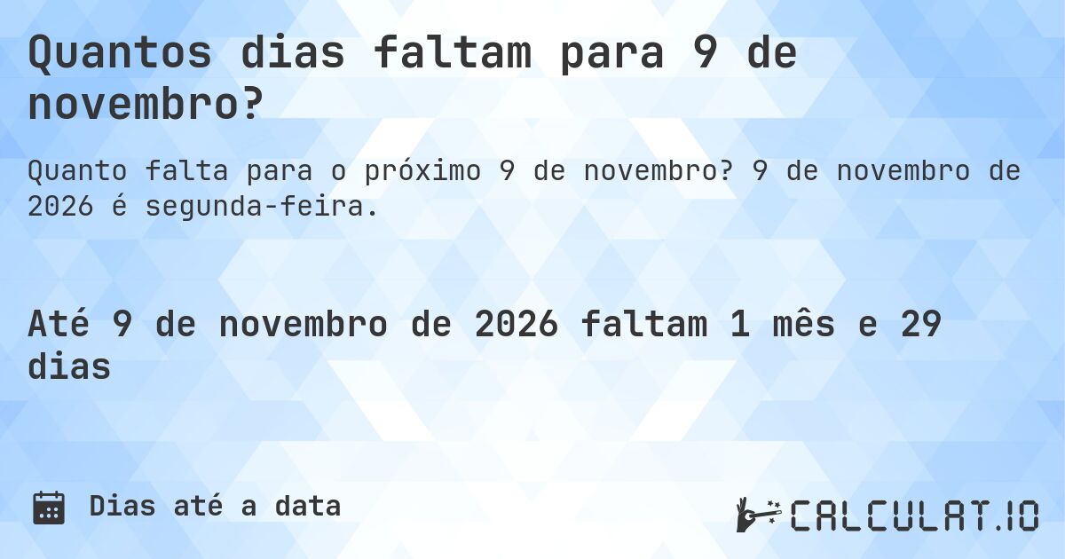 Quantos dias faltam para 9 de novembro?. 9 de novembro de 2026 é segunda-feira.