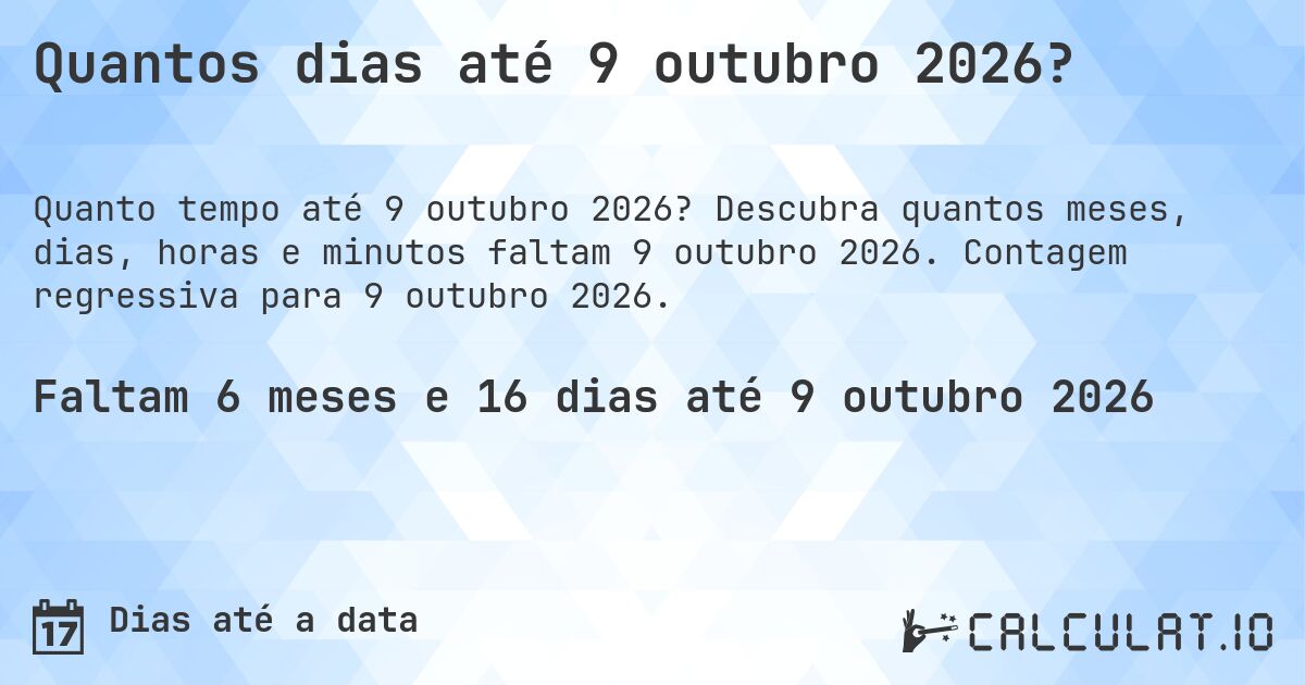 Quantos dias até 9 outubro 2026?. Descubra quantos meses, dias, horas e minutos faltam 9 outubro 2026. Contagem regressiva para 9 outubro 2026.