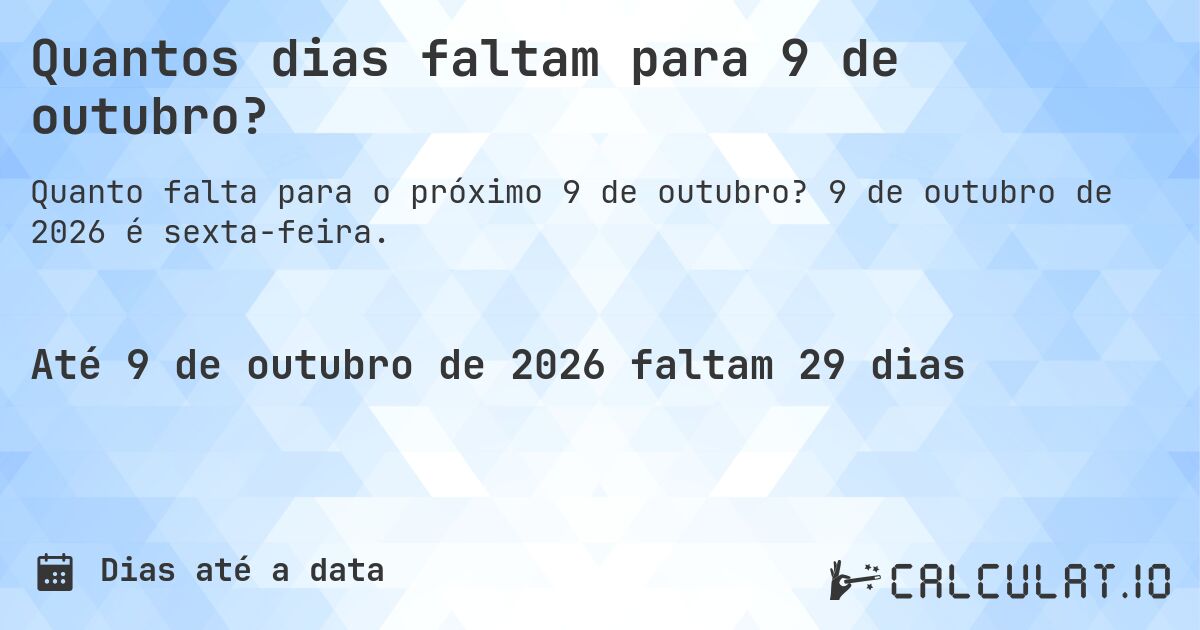 Quantos dias faltam para 9 de outubro?. 9 de outubro de 2026 é sexta-feira.