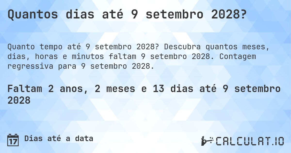 Quantos dias até 9 setembro 2028?. Descubra quantos meses, dias, horas e minutos faltam 9 setembro 2028. Contagem regressiva para 9 setembro 2028.