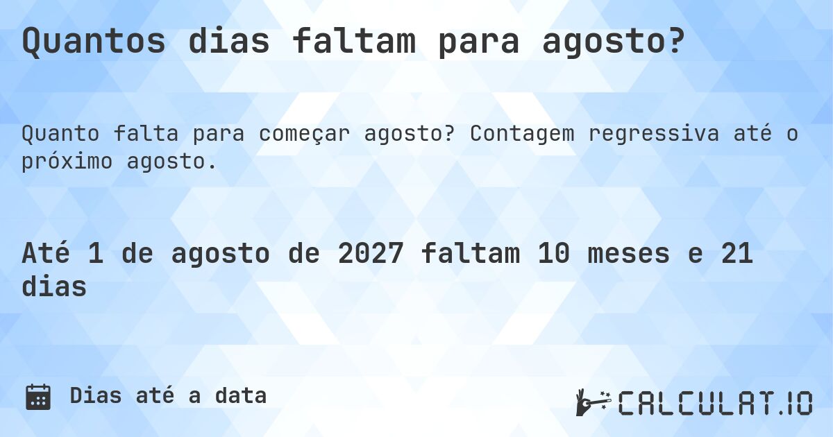 Quantos dias faltam para agosto?. Contagem regressiva até o próximo agosto.