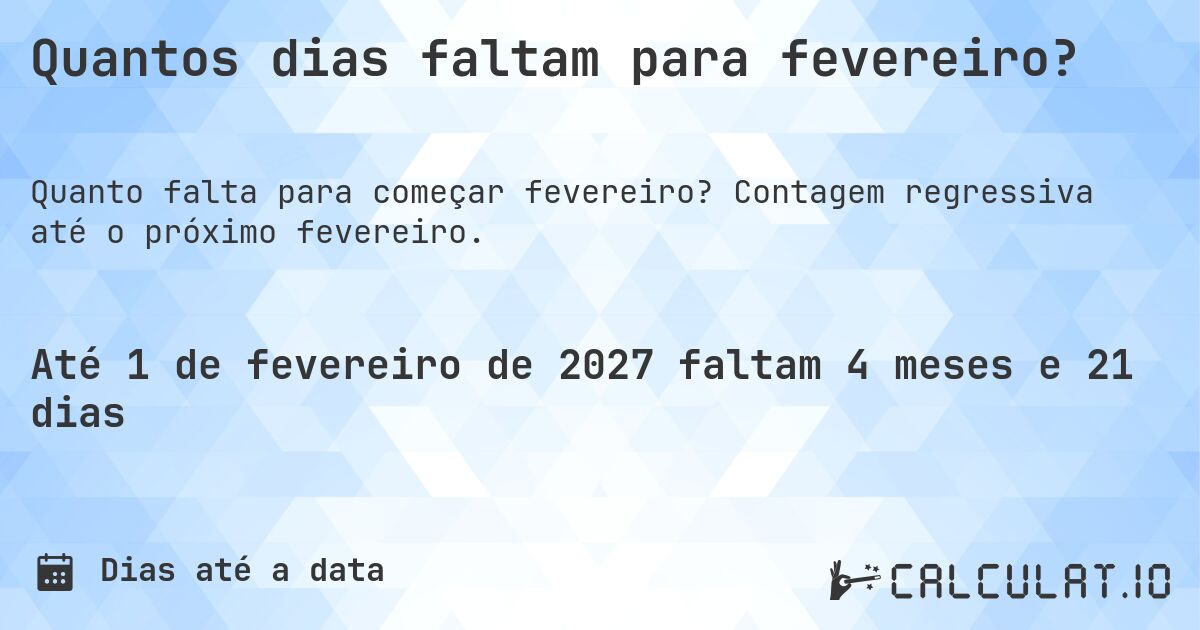 Quantos dias faltam para fevereiro?. Contagem regressiva até o próximo fevereiro.
