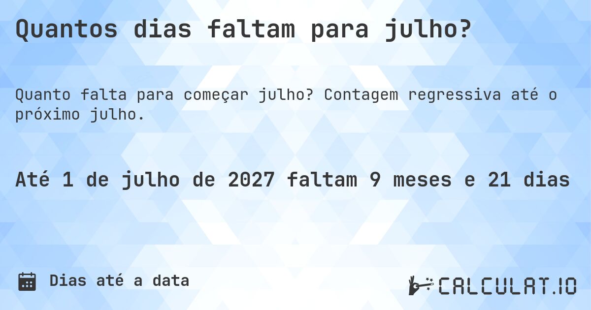 Quantos dias faltam para julho?. Contagem regressiva até o próximo julho.
