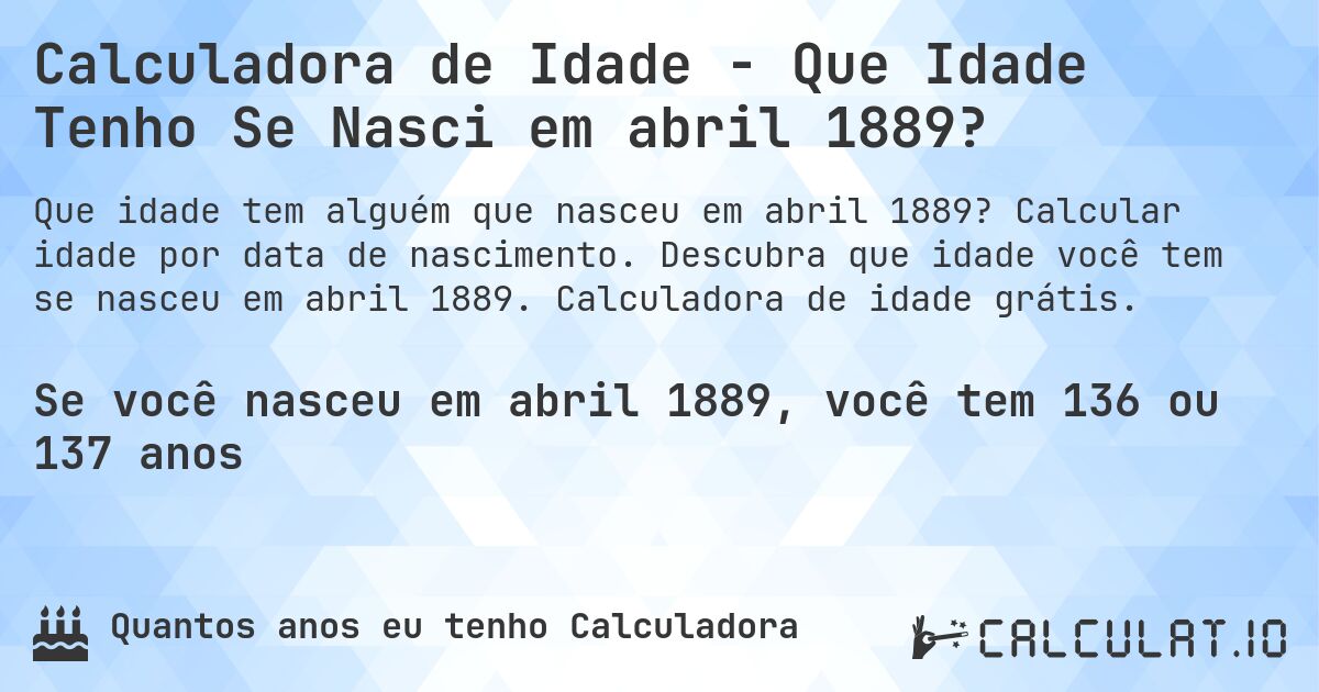 Calculadora de Idade - Que Idade Tenho Se Nasci em abril 1889?. Calcular idade por data de nascimento. Descubra que idade você tem se nasceu em abril 1889. Calculadora de idade grátis.