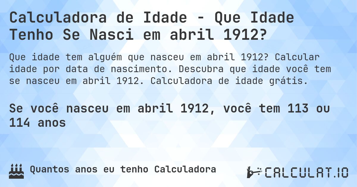 Calculadora de Idade - Que Idade Tenho Se Nasci em abril 1912?. Calcular idade por data de nascimento. Descubra que idade você tem se nasceu em abril 1912. Calculadora de idade grátis.