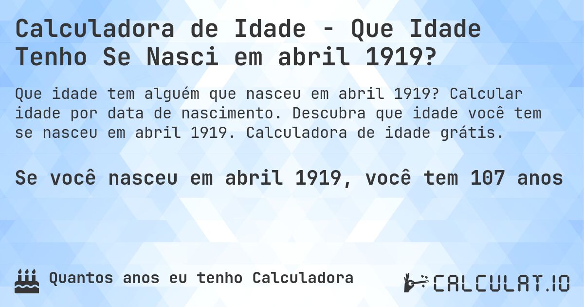 Calculadora de Idade - Que Idade Tenho Se Nasci em abril 1919?. Calcular idade por data de nascimento. Descubra que idade você tem se nasceu em abril 1919. Calculadora de idade grátis.