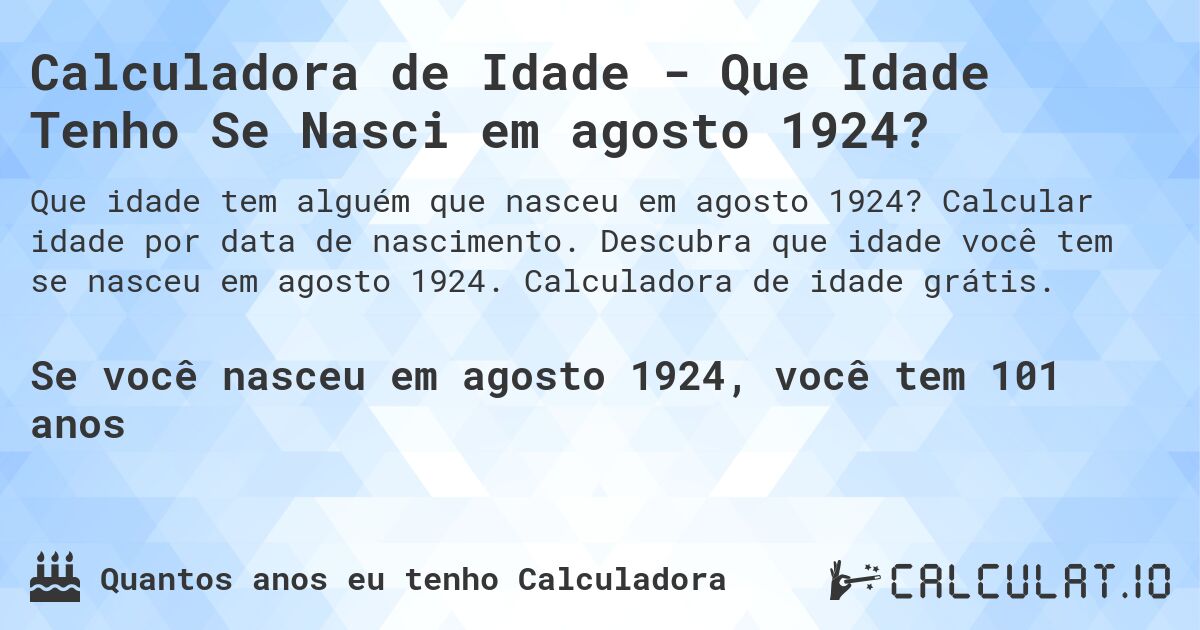 Calculadora de Idade - Que Idade Tenho Se Nasci em agosto 1924?. Calcular idade por data de nascimento. Descubra que idade você tem se nasceu em agosto 1924. Calculadora de idade grátis.