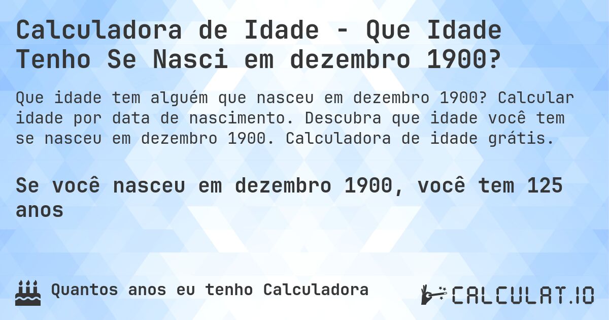 Calculadora de Idade - Que Idade Tenho Se Nasci em dezembro 1900?. Calcular idade por data de nascimento. Descubra que idade você tem se nasceu em dezembro 1900. Calculadora de idade grátis.