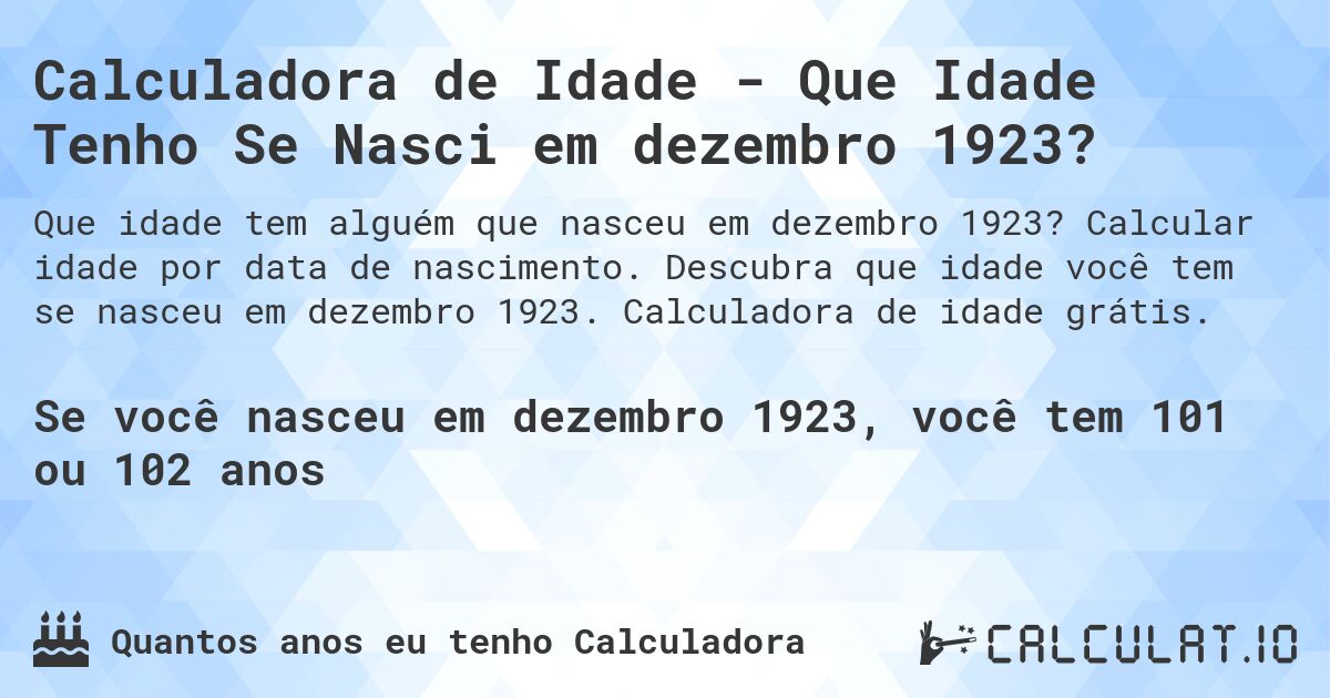 Calculadora de Idade - Que Idade Tenho Se Nasci em dezembro 1923?. Calcular idade por data de nascimento. Descubra que idade você tem se nasceu em dezembro 1923. Calculadora de idade grátis.