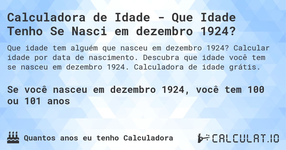 Calculadora de Idade - Que Idade Tenho Se Nasci em dezembro 1924?. Calcular idade por data de nascimento. Descubra que idade você tem se nasceu em dezembro 1924. Calculadora de idade grátis.