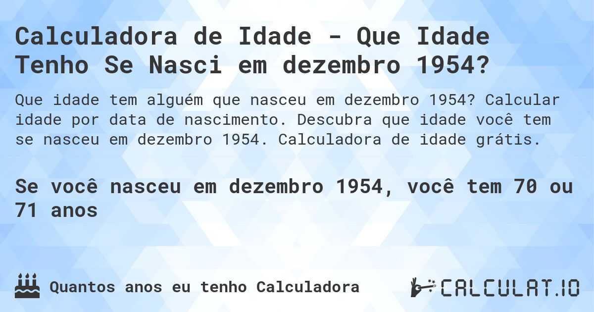 Calculadora de Idade - Que Idade Tenho Se Nasci em dezembro 1954?. Calcular idade por data de nascimento. Descubra que idade você tem se nasceu em dezembro 1954. Calculadora de idade grátis.