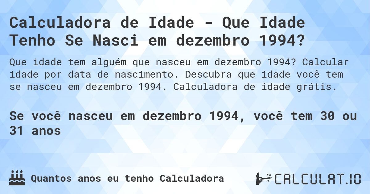 Calculadora de Idade - Que Idade Tenho Se Nasci em dezembro 1994?. Calcular idade por data de nascimento. Descubra que idade você tem se nasceu em dezembro 1994. Calculadora de idade grátis.