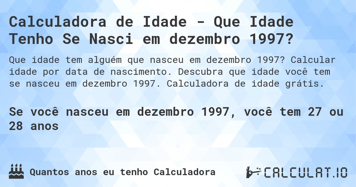 Calculadora de Idade - Que Idade Tenho Se Nasci em dezembro 1997?. Calcular idade por data de nascimento. Descubra que idade você tem se nasceu em dezembro 1997. Calculadora de idade grátis.
