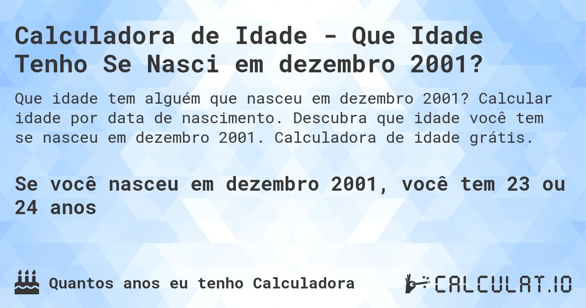Calculadora de Idade - Que Idade Tenho Se Nasci em dezembro 2001?. Calcular idade por data de nascimento. Descubra que idade você tem se nasceu em dezembro 2001. Calculadora de idade grátis.