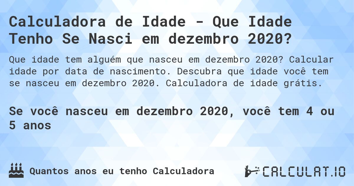 Calculadora de Idade - Que Idade Tenho Se Nasci em dezembro 2020?. Calcular idade por data de nascimento. Descubra que idade você tem se nasceu em dezembro 2020. Calculadora de idade grátis.