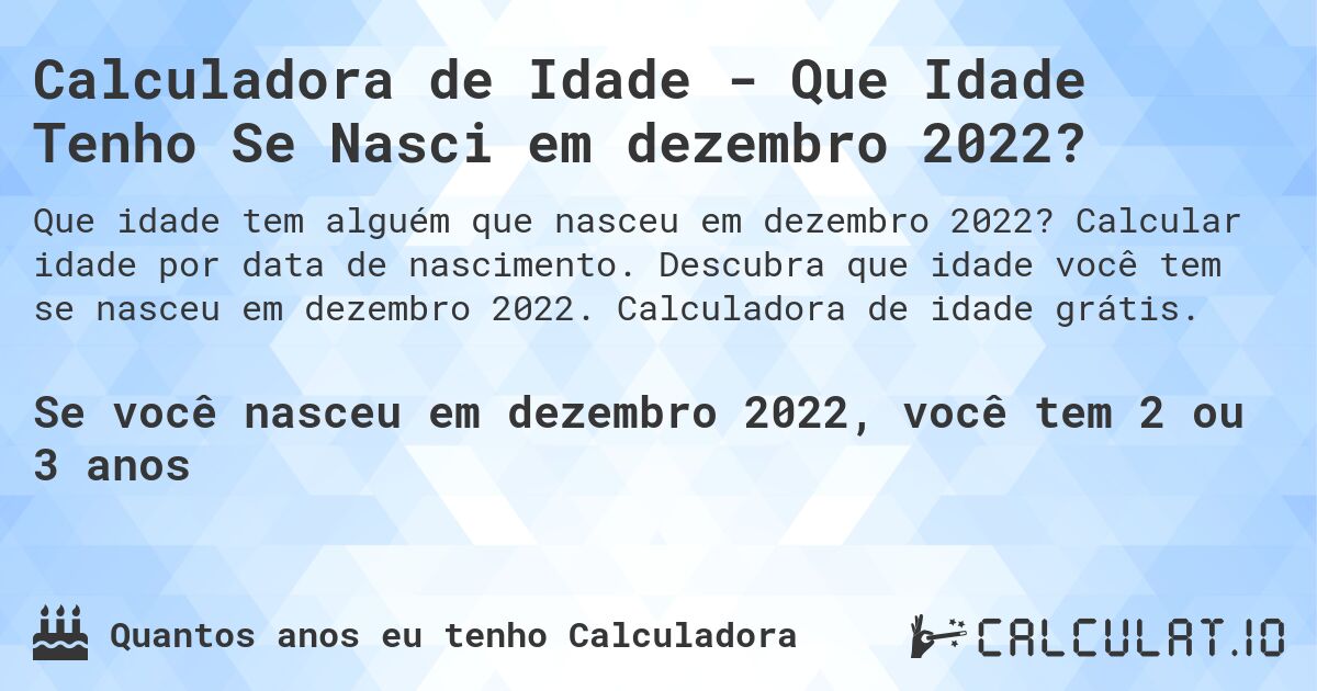 Calculadora de Idade - Que Idade Tenho Se Nasci em dezembro 2022?. Calcular idade por data de nascimento. Descubra que idade você tem se nasceu em dezembro 2022. Calculadora de idade grátis.