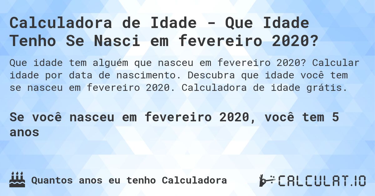 Calculadora de Idade - Que Idade Tenho Se Nasci em fevereiro 2020?. Calcular idade por data de nascimento. Descubra que idade você tem se nasceu em fevereiro 2020. Calculadora de idade grátis.