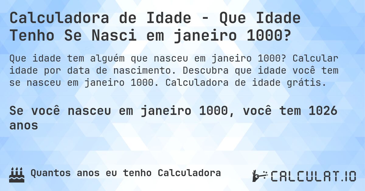 Calculadora de Idade - Que Idade Tenho Se Nasci em janeiro 1000?. Calcular idade por data de nascimento. Descubra que idade você tem se nasceu em janeiro 1000. Calculadora de idade grátis.