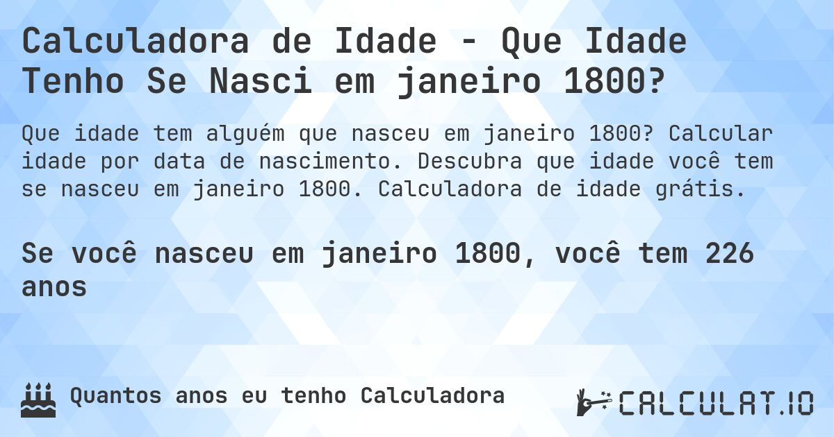 Calculadora de Idade - Que Idade Tenho Se Nasci em janeiro 1800?. Calcular idade por data de nascimento. Descubra que idade você tem se nasceu em janeiro 1800. Calculadora de idade grátis.