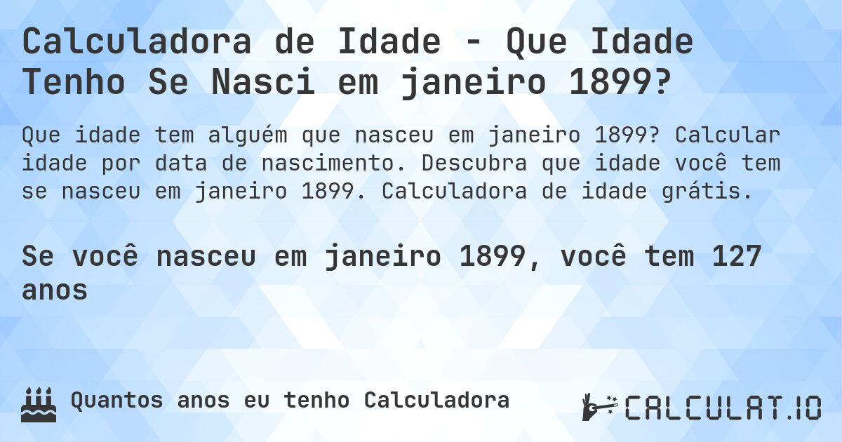 Calculadora de Idade - Que Idade Tenho Se Nasci em janeiro 1899?. Calcular idade por data de nascimento. Descubra que idade você tem se nasceu em janeiro 1899. Calculadora de idade grátis.