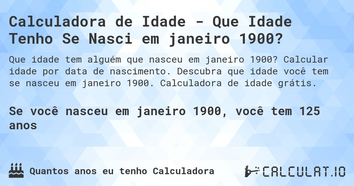 Calculadora de Idade - Que Idade Tenho Se Nasci em janeiro 1900?. Calcular idade por data de nascimento. Descubra que idade você tem se nasceu em janeiro 1900. Calculadora de idade grátis.