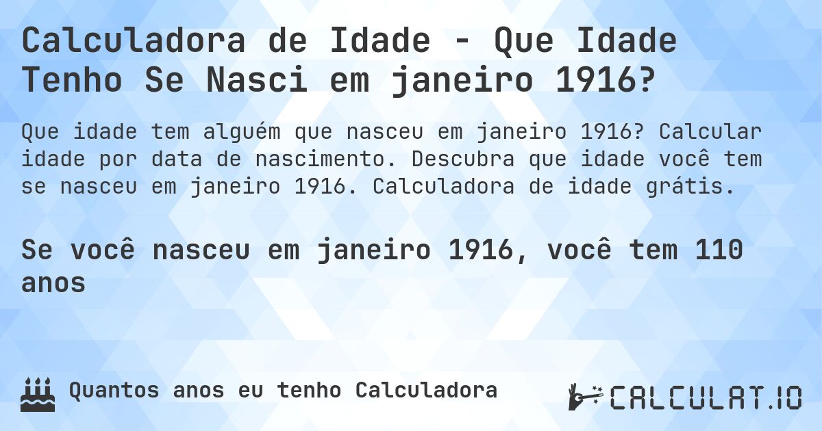 Calculadora de Idade - Que Idade Tenho Se Nasci em janeiro 1916?. Calcular idade por data de nascimento. Descubra que idade você tem se nasceu em janeiro 1916. Calculadora de idade grátis.