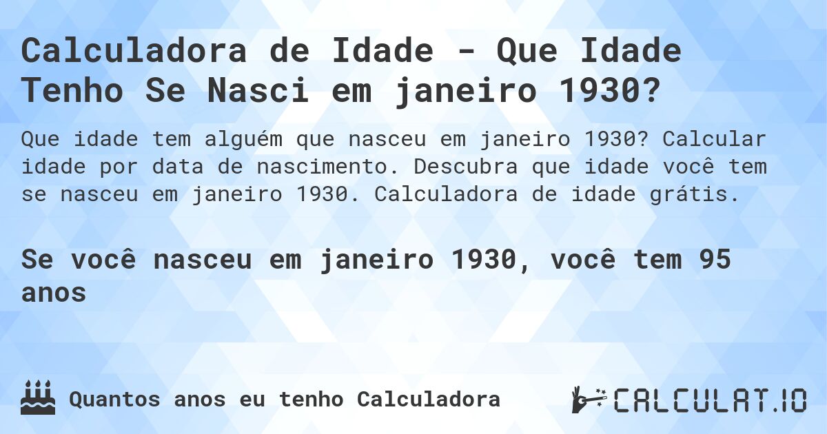 Calculadora de Idade - Que Idade Tenho Se Nasci em janeiro 1930?. Calcular idade por data de nascimento. Descubra que idade você tem se nasceu em janeiro 1930. Calculadora de idade grátis.