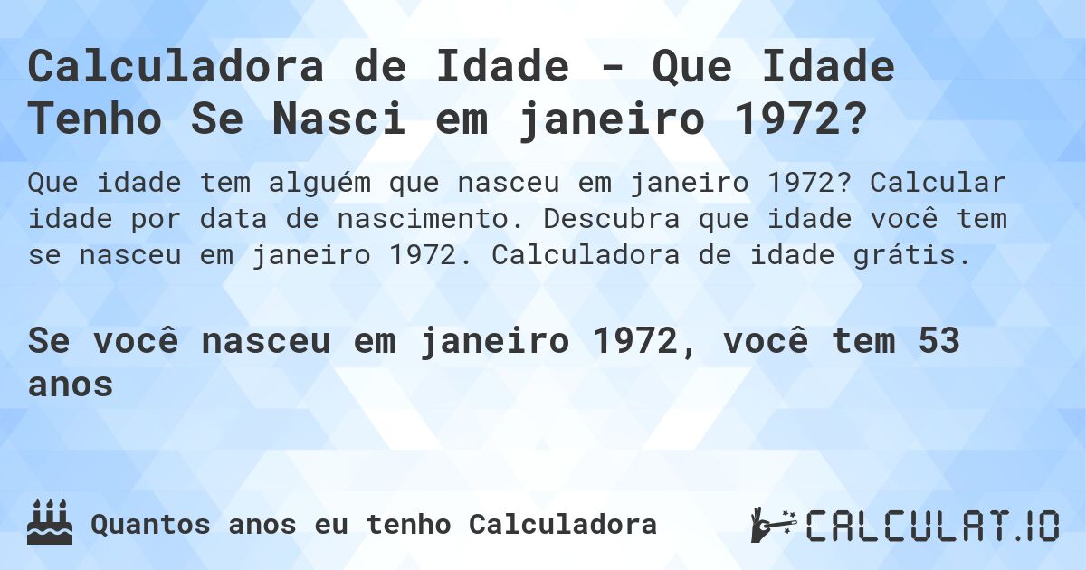Calculadora de Idade - Que Idade Tenho Se Nasci em janeiro 1972?. Calcular idade por data de nascimento. Descubra que idade você tem se nasceu em janeiro 1972. Calculadora de idade grátis.