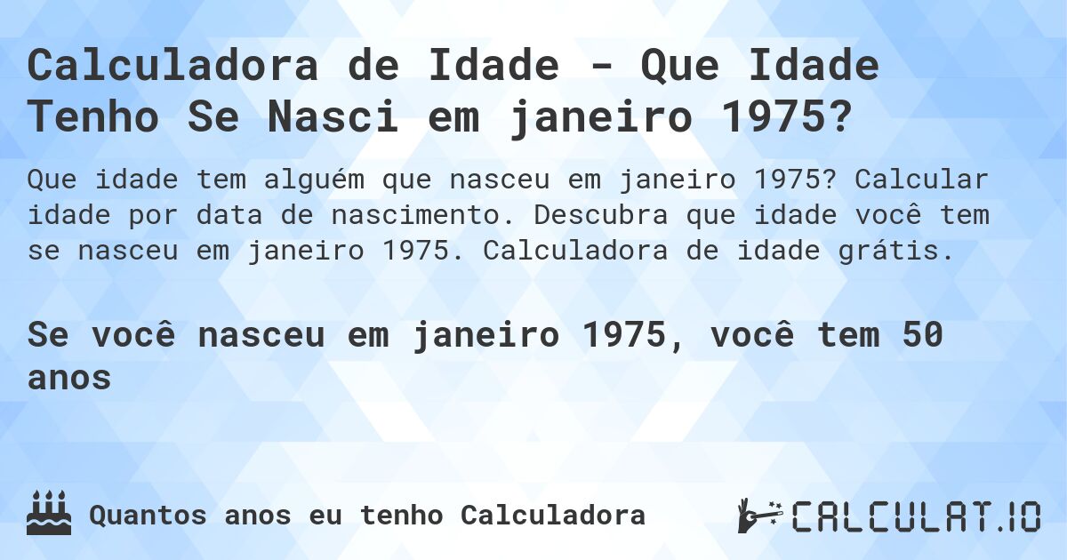 Calculadora de Idade - Que Idade Tenho Se Nasci em janeiro 1975?. Calcular idade por data de nascimento. Descubra que idade você tem se nasceu em janeiro 1975. Calculadora de idade grátis.