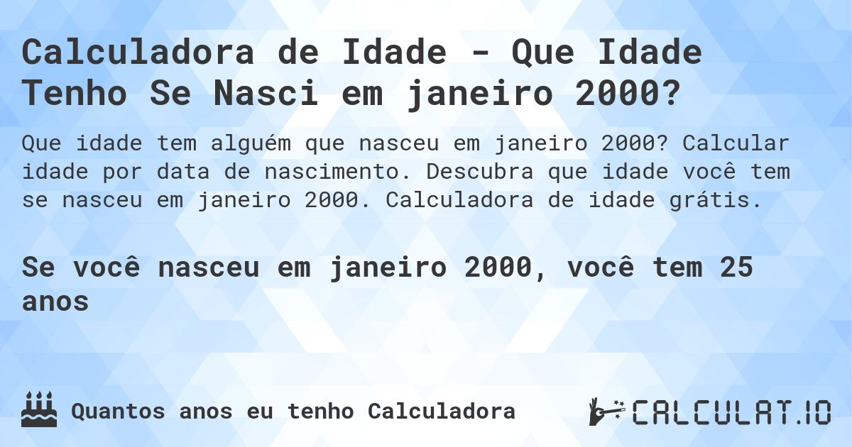 Calculadora de Idade - Que Idade Tenho Se Nasci em janeiro 2000?. Calcular idade por data de nascimento. Descubra que idade você tem se nasceu em janeiro 2000. Calculadora de idade grátis.
