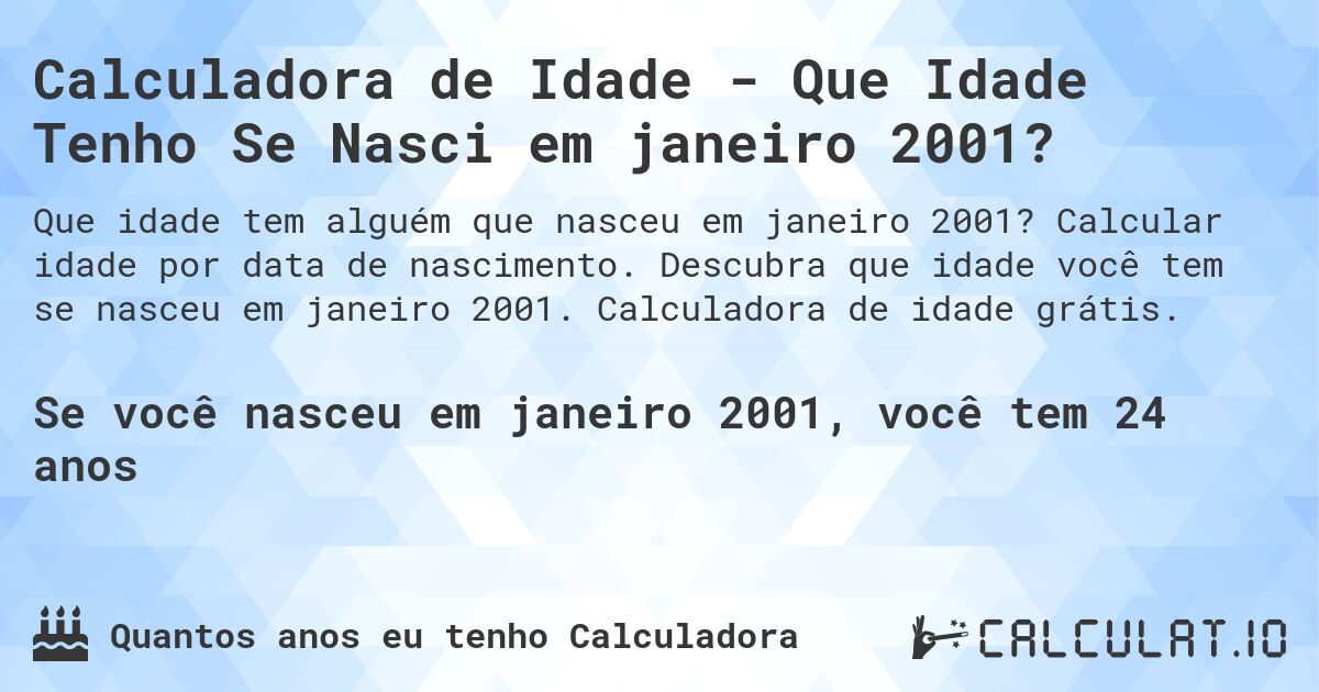 Calculadora de Idade - Que Idade Tenho Se Nasci em janeiro 2001?. Calcular idade por data de nascimento. Descubra que idade você tem se nasceu em janeiro 2001. Calculadora de idade grátis.