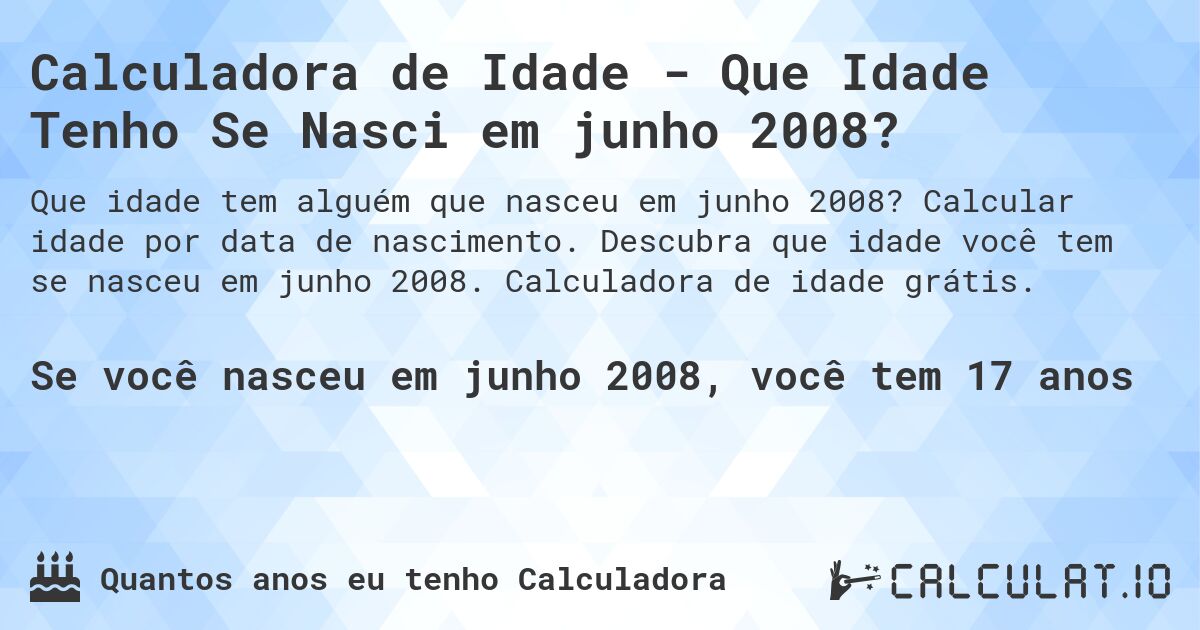 Calculadora de Idade - Que Idade Tenho Se Nasci em junho 2008?. Calcular idade por data de nascimento. Descubra que idade você tem se nasceu em junho 2008. Calculadora de idade grátis.