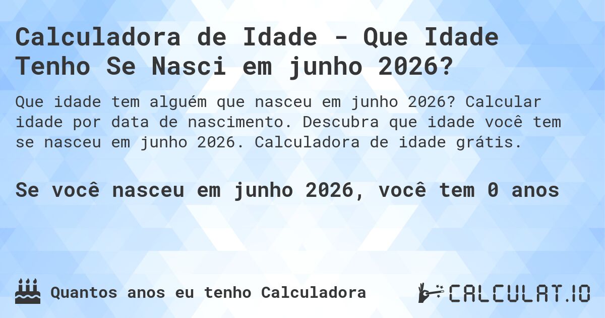 Calculadora de Idade - Que Idade Tenho Se Nasci em junho 2026?. Calcular idade por data de nascimento. Descubra que idade você tem se nasceu em junho 2026. Calculadora de idade grátis.