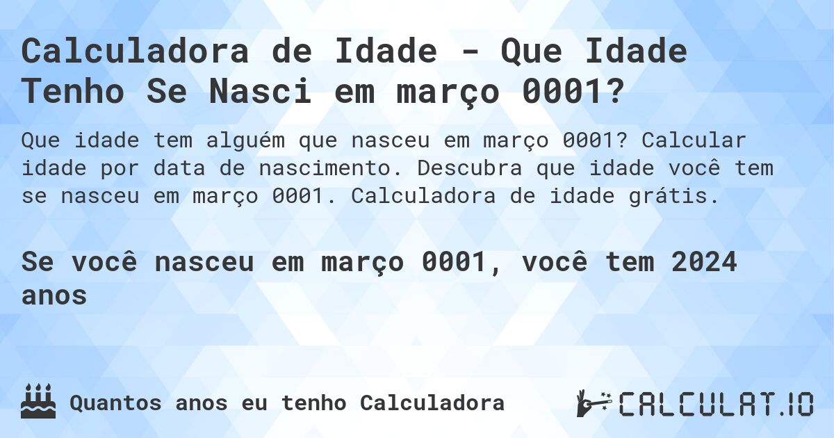 Calculadora de Idade - Que Idade Tenho Se Nasci em março 0001?. Calcular idade por data de nascimento. Descubra que idade você tem se nasceu em março 0001. Calculadora de idade grátis.
