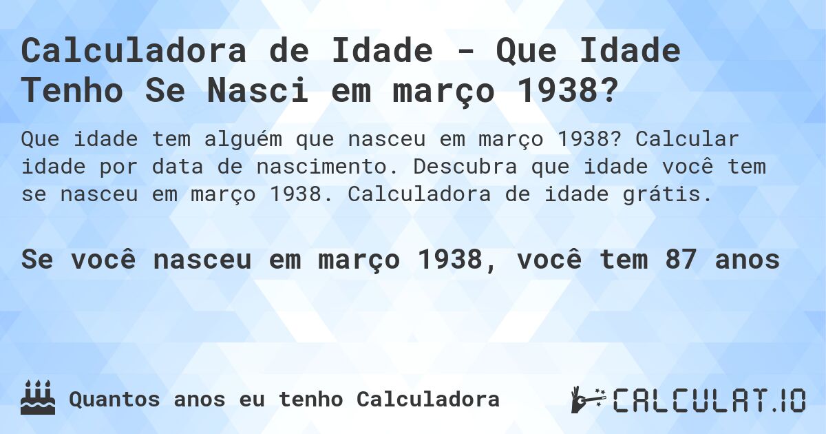 Calculadora de Idade - Que Idade Tenho Se Nasci em março 1938?. Calcular idade por data de nascimento. Descubra que idade você tem se nasceu em março 1938. Calculadora de idade grátis.