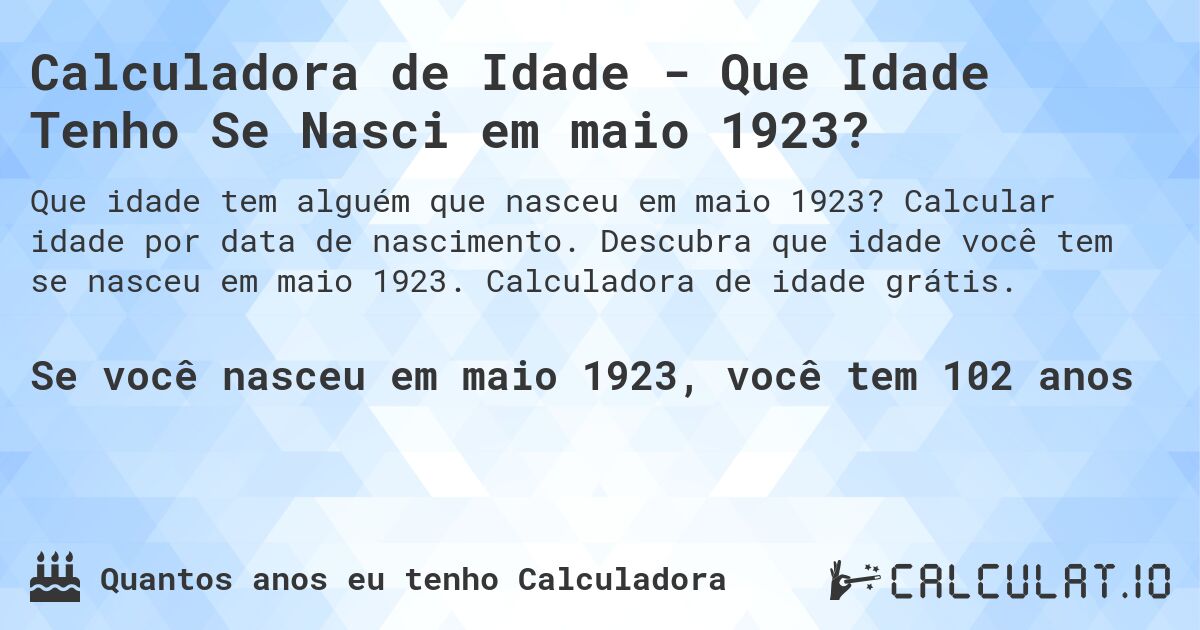 Calculadora de Idade - Que Idade Tenho Se Nasci em maio 1923?. Calcular idade por data de nascimento. Descubra que idade você tem se nasceu em maio 1923. Calculadora de idade grátis.