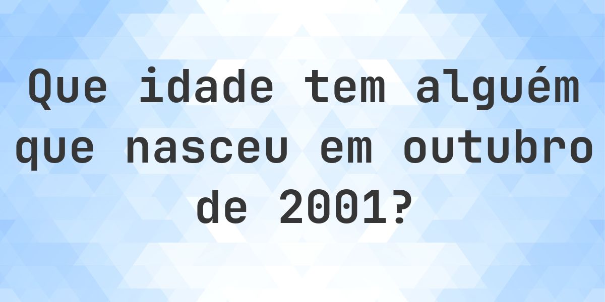 Calculadora de Idade - Que Idade Tenho Se Nasci em outubro 2001 ...