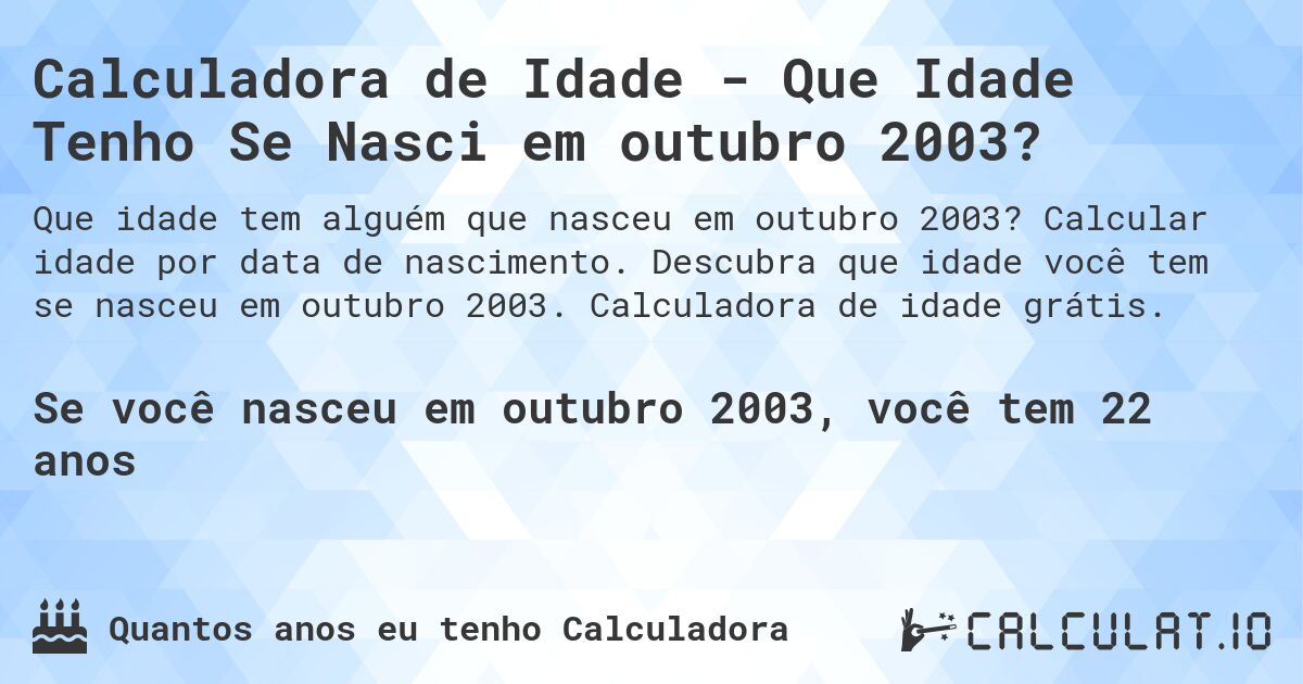 Calculadora de Idade - Que Idade Tenho Se Nasci em outubro 2003?. Calcular idade por data de nascimento. Descubra que idade você tem se nasceu em outubro 2003. Calculadora de idade grátis.