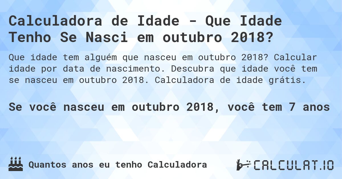 Calculadora de Idade - Que Idade Tenho Se Nasci em outubro 2018?. Calcular idade por data de nascimento. Descubra que idade você tem se nasceu em outubro 2018. Calculadora de idade grátis.