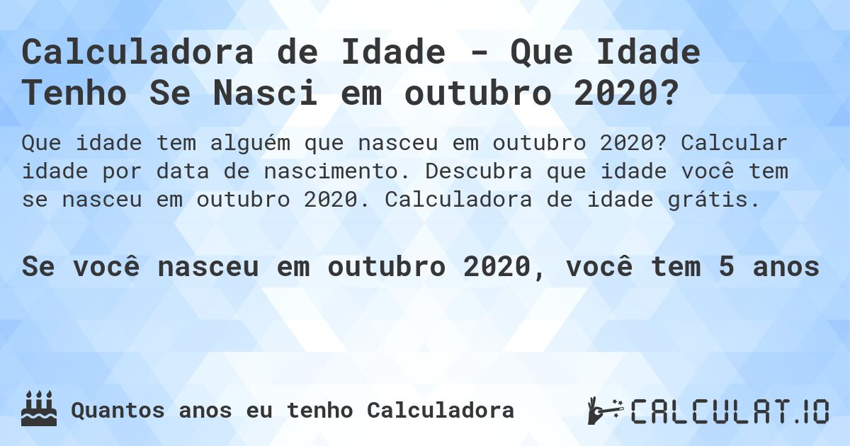 Calculadora de Idade - Que Idade Tenho Se Nasci em outubro 2020?. Calcular idade por data de nascimento. Descubra que idade você tem se nasceu em outubro 2020. Calculadora de idade grátis.