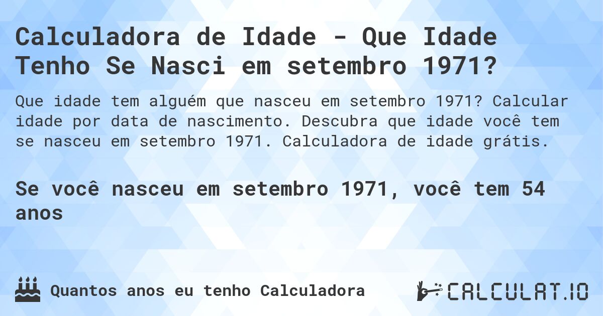 Calculadora de Idade - Que Idade Tenho Se Nasci em setembro 1971?. Calcular idade por data de nascimento. Descubra que idade você tem se nasceu em setembro 1971. Calculadora de idade grátis.