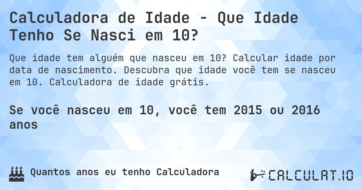 Calculadora de Idade - Que Idade Tenho Se Nasci em 10?. Calcular idade por data de nascimento. Descubra que idade você tem se nasceu em 10. Calculadora de idade grátis.