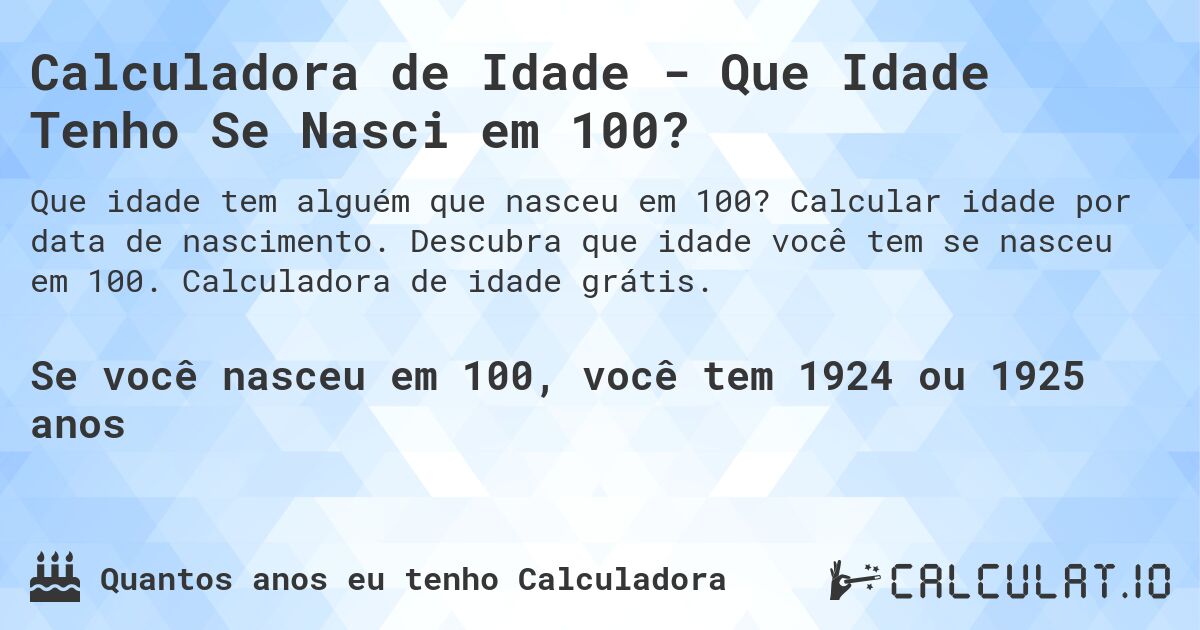 Calculadora de Idade - Que Idade Tenho Se Nasci em 100?. Calcular idade por data de nascimento. Descubra que idade você tem se nasceu em 100. Calculadora de idade grátis.