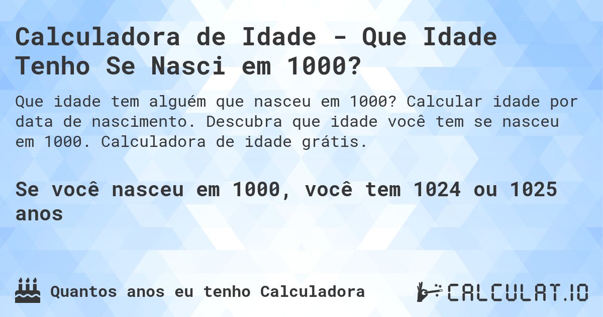 Calculadora de Idade - Que Idade Tenho Se Nasci em 1000?. Calcular idade por data de nascimento. Descubra que idade você tem se nasceu em 1000. Calculadora de idade grátis.