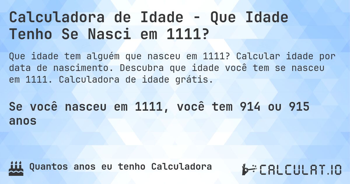 Calculadora de Idade - Que Idade Tenho Se Nasci em 1111?. Calcular idade por data de nascimento. Descubra que idade você tem se nasceu em 1111. Calculadora de idade grátis.