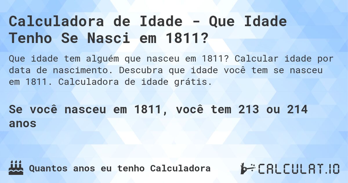 Calculadora de Idade - Que Idade Tenho Se Nasci em 1811?. Calcular idade por data de nascimento. Descubra que idade você tem se nasceu em 1811. Calculadora de idade grátis.