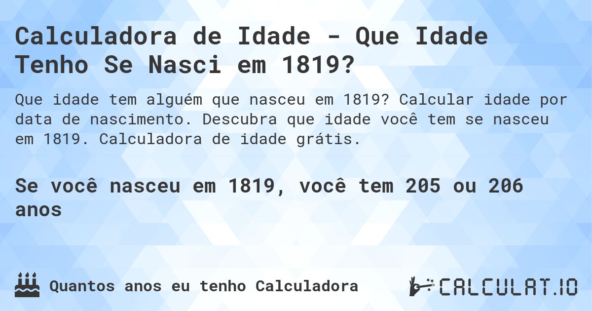 Calculadora de Idade - Que Idade Tenho Se Nasci em 1819?. Calcular idade por data de nascimento. Descubra que idade você tem se nasceu em 1819. Calculadora de idade grátis.